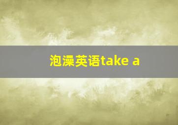 泡澡英语take a